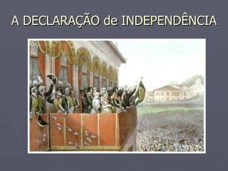 A DECLARAÇÃO de INDEPENDÊNCIA 