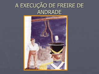 A EXECUÇÃO DE FREIRE DE ANDRADE 