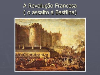 A Revolução Francesa ( o assalto à Bastilha) 