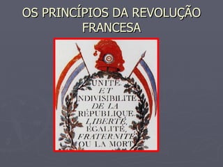 OS PRINCÍPIOS DA REVOLUÇÃO FRANCESA 