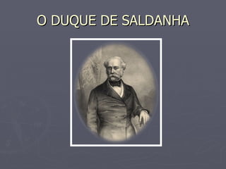 O DUQUE DE SALDANHA 