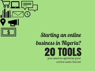 Starting an online business in Nigeria?
20 Tools you need to optimize your
online sales funnel
 