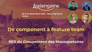 20 & 21 septembre 2022 - New Cap Event
Center
De component à feature team
REX du Groupement des Mousquetaires
Sami Amine
Loic Ayoub
 