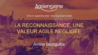 20 & 21 septembre 2022 - New Cap Event Center
LA RECONNAISSANCE, UNE
VALEUR AGILE NEGLIGÉE
Amina Bourguiba
 
