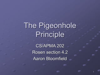 1
The Pigeonhole
Principle
CS/APMA 202
Rosen section 4.2
Aaron Bloomfield
 