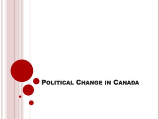 POLITICAL CHANGE IN CANADA
 