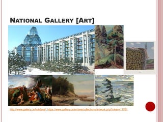 NATIONAL GALLERY [ART]
http://www.gallery.ca/holidays/; https://www.gallery.ca/en/see/collections/artwork.php?mkey=11761
 
