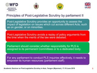 Academic Seminar on Post-Legislative Scrutiny in Asia, Yangon (Myanmar), 17-18 June 2019
.
9
Post-Legislative Scrutiny pro...