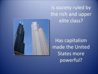 Is society ruled by the rich and upper elite class? Has capitalism made the United States more powerful? 