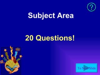 Subject Area 20 Questions! 