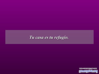 Tu casa es tu refugio.  