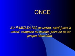 ONCE SU FAMILIA NO es usted, está junto a usted, compone su mundo, pero no es su propia identidad.  