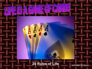 LIFE IS A GAME OF CARDS 20 Rules of Life   AUTOMATICALLY 