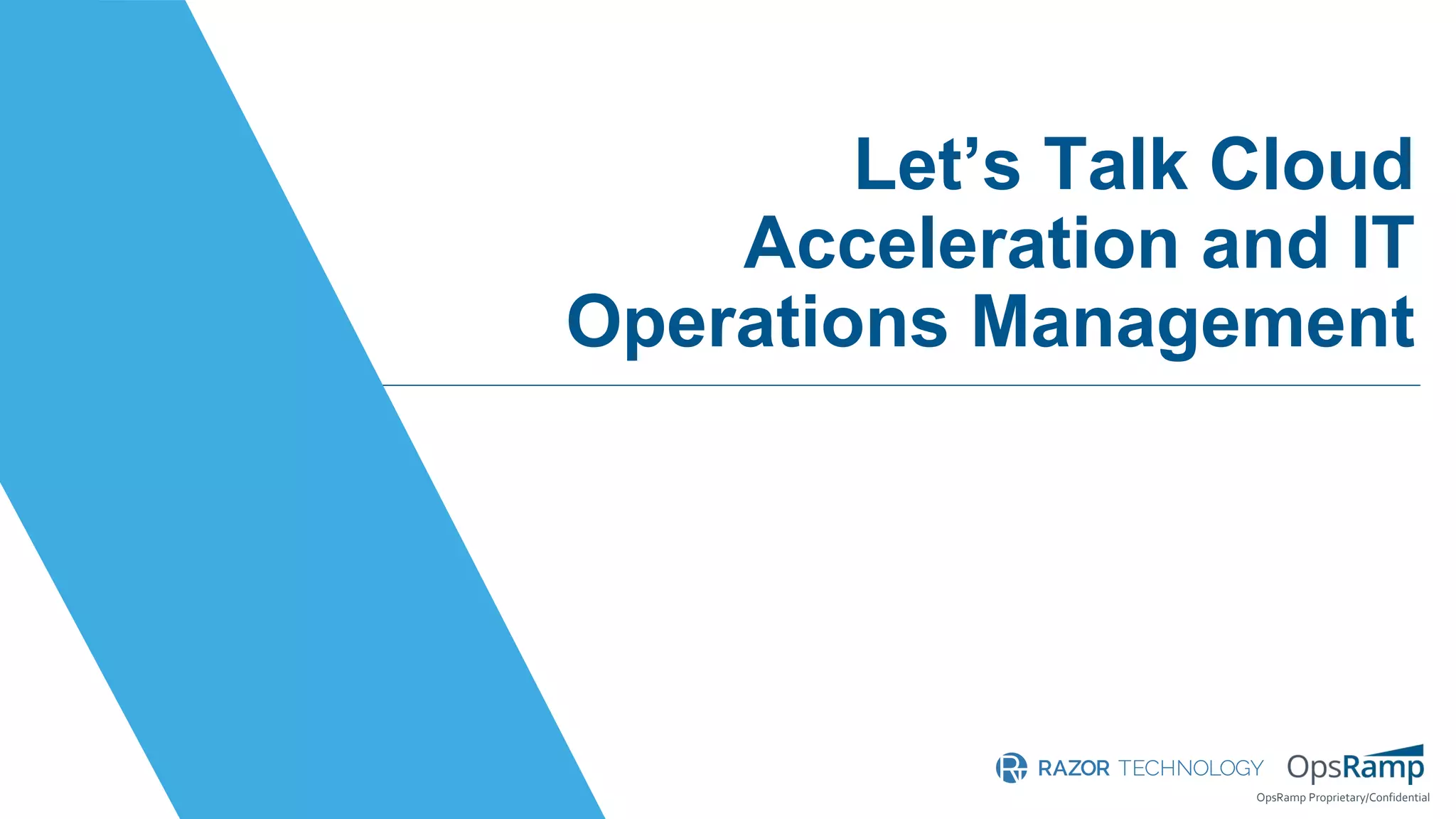 OpsRamp Proprietary/Confidential
Let’s Talk Cloud
Acceleration and IT
Operations Management
 