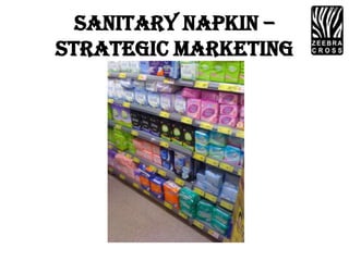 Sanitary Napkin –
Strategic Marketing
     Assignment
 