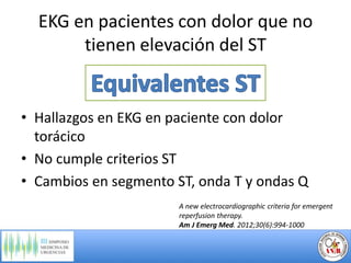 EKG en pacientes con dolor que no
tienen elevación del ST
• Hallazgos en EKG en paciente con dolor
torácico
• No cumple cr...