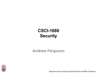 CSCI-1680
   Security


Andrew Ferguson




       Based on lecture notes by Scott Shenker and Mike Freedman
 