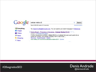 #20segredosSEO   Denis Andrade
                   @denisandrade
 