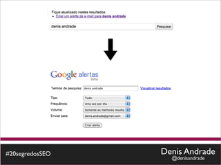 #20segredosSEO   Denis Andrade
                   @denisandrade
 