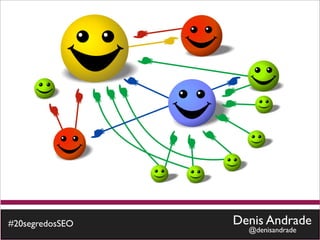 #20segredosSEO   Denis Andrade
                   @denisandrade
 