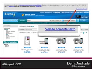 #20segredosSEO   Denis Andrade
                   @denisandrade
 