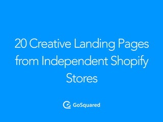 20 Creative Landing Pages
from Independent Shopify
Stores
 