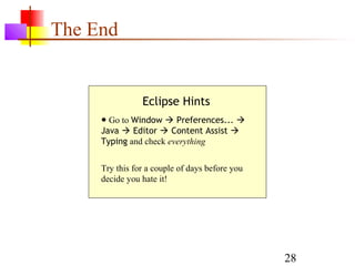28
The End
Eclipse Hints
● Go to Window  Preferences... 
Java  Editor  Content Assist 
Typing and check everything
Try this for a couple of days before you
decide you hate it!
 