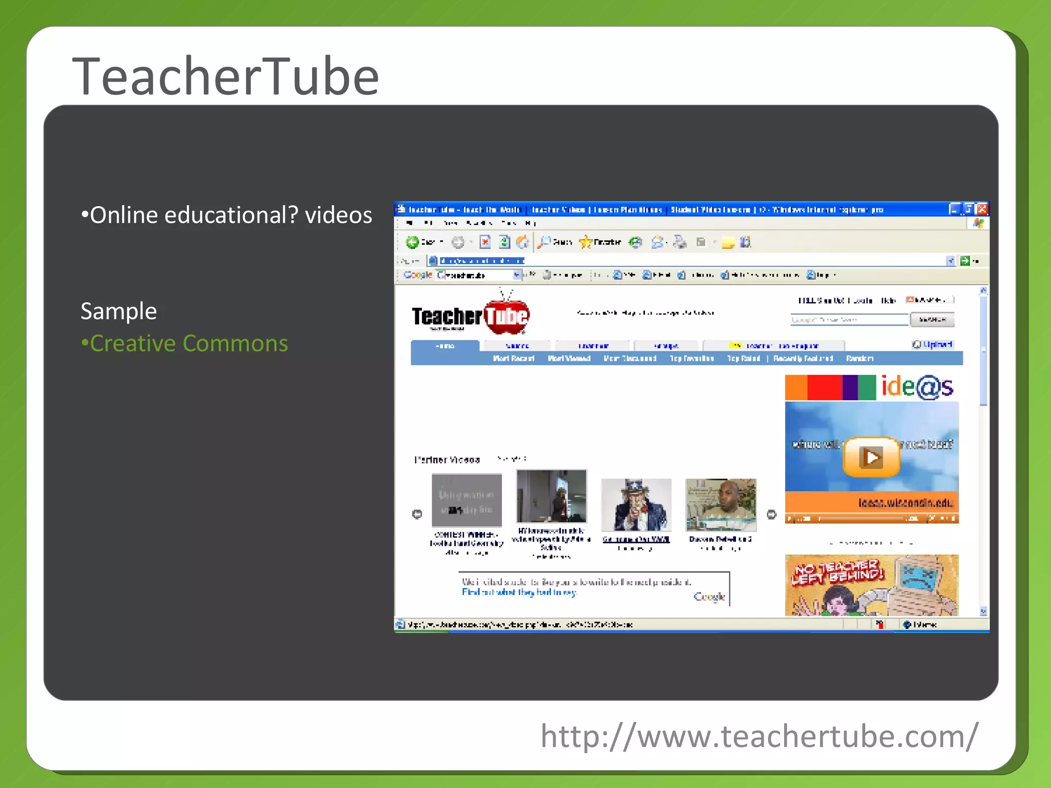 TeacherTube http://www.teachertube.com/ Online educational? videos Sample Creative Commons 