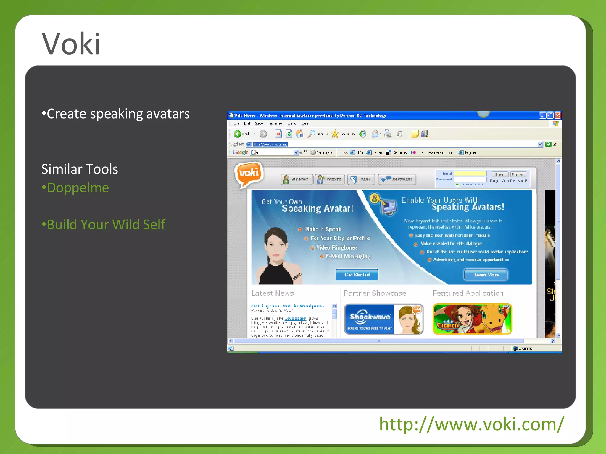 Voki http://www.voki.com/ Create speaking avatars Similar Tools Doppelme Build Your Wild Self 