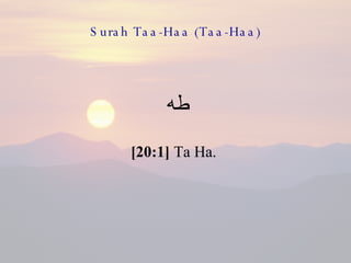 Surah Taa-Haa (Taa-Haa) طه  [20:1]  Ta Ha.  