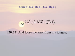 Surah Taa-Haa (Taa-Haa) وَاحْلُلْ عُقْدَةً مِّن لِّسَانِي  [20:27]  And loose the knot from my tongue,  