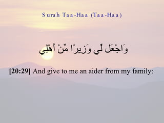 Surah Taa-Haa (Taa-Haa) وَاجْعَل لِّي وَزِيرًا مِّنْ أَهْلِي  [20:29]  And give to me an aider from my family:  