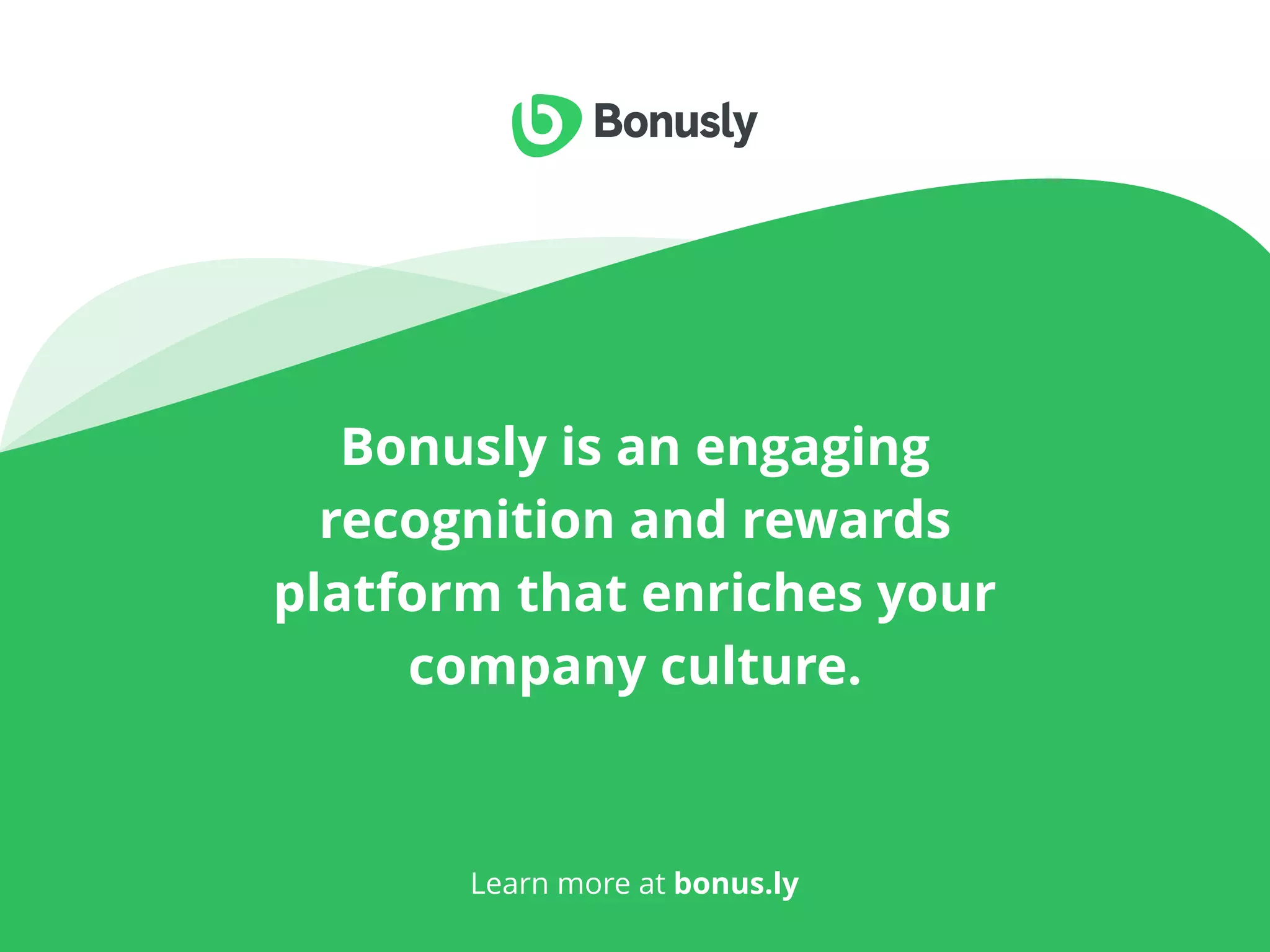 20 Surprising Employee Retention Statistics You Need to Know
Bonusly is an engaging
recognition and rewards
platform that enriches your
company culture.
Learn more at bonus.ly
 