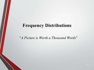 Frequency Distributions
“A Picture is Worth a Thousand Words”
4
 