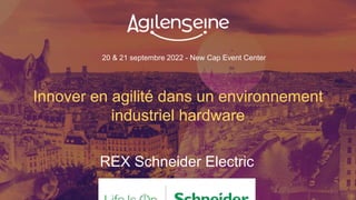 20 & 21 septembre 2022 - New Cap Event Center
Innover en agilité dans un environnement
industriel hardware
REX Schneider Electric
 