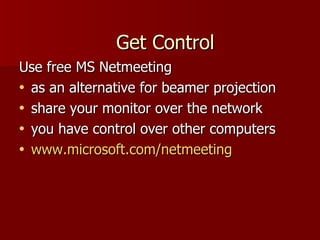 Use free MS Netmeeting  as an alternative for beamer projection share your monitor over the network you have control over other computers www.microsoft.com/netmeeting   Get Control 