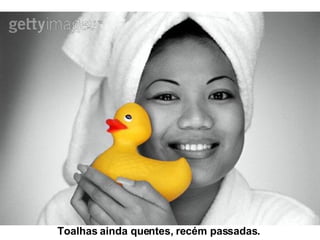 Toalhas ainda quentes, recém passadas. 