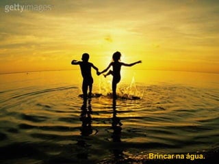 Brincar na água. 