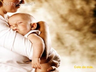 Colo da mãe. 