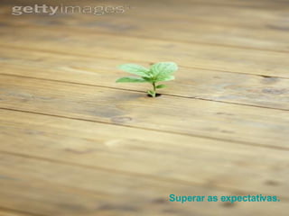 Superar as expectativas. 