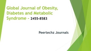 Global Journal of Obesity,
Diabetes and Metabolic
Syndrome - 2455-8583
Peertechz Journals
 