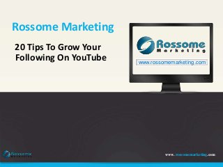 www. rossomemarketing.com
Rossome Marketing
20 Tips To Grow Your
www.rossomemarketing.com
Following On YouTube
 