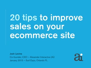 20 tips to improve
sales on your
ecommerce site
CO-FOUND, CHIEF
CREATIVE OFFICER
Josh Levine
 