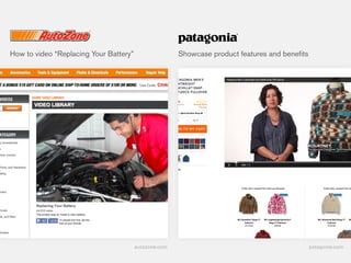patagonia.com
How to video “Replacing Your Battery” Showcase product features and beneﬁts
autozone.com
 
