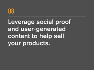 Leverage social proof
and user-generated
content to help sell  
your products.
08
 