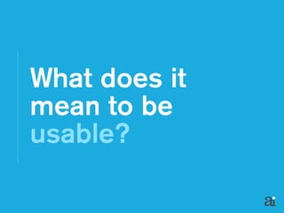 What does it
mean to be
usable?
 