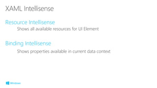 Shows all available resources for UI Element
Shows properties available in current data context
 