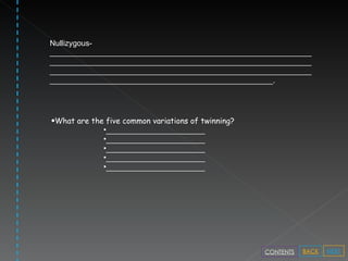 What are the five common variations of twinning? _______________________ _______________________ _______________________ _______________________ _______________________ Nullizygous- ___________________________________________________________________________________________________________________________________________________________________________________________________________________________________________. NEXT BACK CONTENTS 