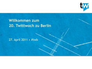 Willkommen zum
20. Twittwoch zu Berlin


27. April 2011 • #twb
 