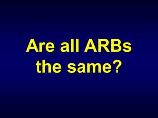 Are all ARBs
the same?
 
